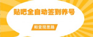 【原创开发】贴吧全自动签到养号和变现思路【揭秘】-虚拟资源库