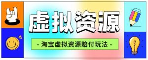 全网首发淘宝虚拟资源赔付玩法,利润单玩法单日6000+【仅揭秘】-虚拟资源库