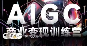 AIGC商业变现训练营,AI时代来临,焦虑不如行动,躬身入局是最好的选择-虚拟资源库
