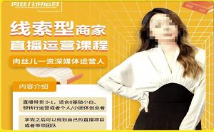 线索型商家小风车直播运营课程,留资直播间直播带货0-1手把手教学,操盘手助力从0-1轻松做-虚拟资源库