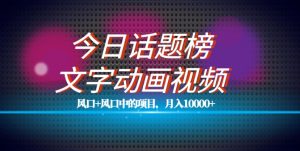 最新今日话题+文字动画视频风口项目教程,单条作品百万流量,月入10000+【揭秘】-虚拟资源库