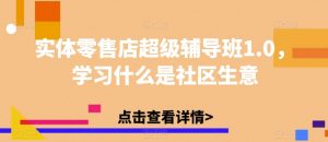 实体零售店超级辅导班1.0,学习什么是社区生意-虚拟资源库