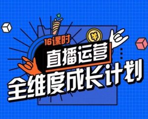 直播运营全维度成长计划,16课时精细化直播间运营策略拆解零基础运营成长-虚拟资源库