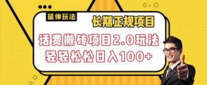 长期项目，话费搬砖项目2.0玩法轻轻松松日入100+【揭秘】-虚拟资源库