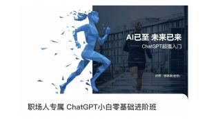 职场人专属ChatGPT小白零基础进阶课,AI已至,未来已来,ChatGPT超强入门-虚拟资源库