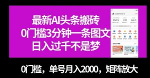 最新AI头条搬砖，0门槛3分钟一条图文，0门槛，单号月入2000，矩阵放大【揭秘】-虚拟资源库
