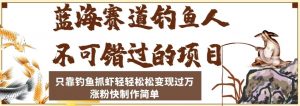 蓝海赛道钓鱼人不可错过的项目,只靠钓鱼抓虾轻轻松松变现过万,涨粉快制作简单【揭秘】-虚拟资源库
