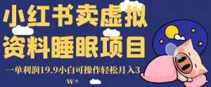 小红书卖虚拟资料睡眠项目,一单利润19.9小白可操作轻松月入3w+【揭秘】-虚拟资源库
