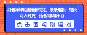 抖音神评论搬运新玩法,条条爆款,轻松月入过万,适合0基础小白【揭秘】-虚拟资源库
