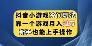 抖音小游戏冷门玩法，靠一个游戏月入过万，新手也能轻松上手【揭秘】-虚拟资源库