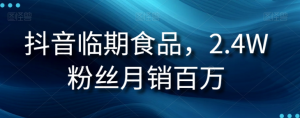 抖音临期食品项目,2.4W粉丝月销百万【揭秘】-虚拟资源库