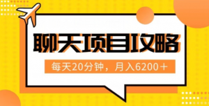 聊天项目最新玩法，每天20分钟，月入6200＋，附详细实操流程解析（六节课）【揭秘】-虚拟资源库