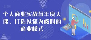 个人商业实战营年度大课，打造以你为核心的商业模式-虚拟资源库