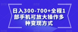 日入300-700+全程1部手机可放大操作多种变现方式【揭秘】-虚拟资源库