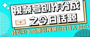 视频号创作分成之今日话题，两种方法，轻松AI生成原创视频，小白日入300+-虚拟资源库