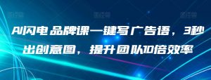 AI闪电品牌课一键写广告语,3秒出创意图,提升团队10倍效率-虚拟资源库