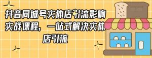 抖音同城号实体店引流营销实战课程,一站式解决实体店引流-虚拟资源库