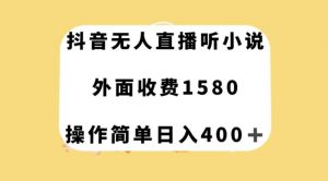 抖音无人直播听小说，外面收费1580，操作简单日入400+【揭秘】-虚拟资源库