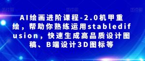 AI绘画进阶课程-2.0机甲重绘,帮助你熟练运用stabledifusion,快速生成高品质设计图稿、B端设计3D图标等-虚拟资源库