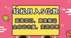 蓝海项目,直接搬运,全自动去重,变现容易,轻松月入5位数【揭秘】-虚拟资源库