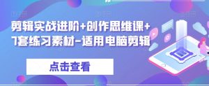 剪辑实战进阶+创作思维课+7套练习素材-适用电脑剪辑-虚拟资源库