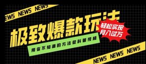 极致爆款玩法,用你不知道的方法做科普视频,轻松实现月入过万【揭秘】-虚拟资源库