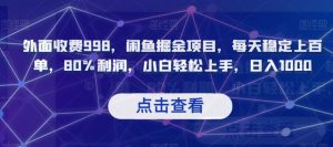 外面收费998,闲鱼掘金项目,每天稳定上百单,80%利润,小白轻松上手,日入1000【揭秘】-虚拟资源库