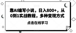 靠AI编写小说,日入800+,从0到1实战教程,多种变现方式【揭秘】-虚拟资源库