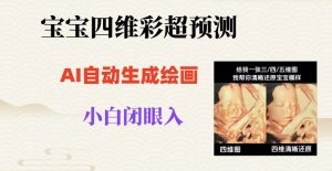 宝宝四维彩超AI预测项目,无门槛生成闭眼入日500+【揭秘】-虚拟资源库