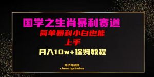 国学之暴利生肖带货小白也能做月入10万+保姆教程【揭秘】-虚拟资源库