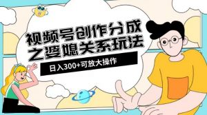 视频号创作分成之婆媳关系玩法【教程+素材渠道】【揭秘】-虚拟资源库