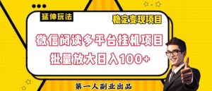 微信阅读多平台挂机项目批量放大日入100+【揭秘】-虚拟资源库