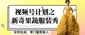 最新项目视频号计划之新奇果蔬服装秀,软件生成,零门槛零投入也可月入5000+【揭秘】-虚拟资源库