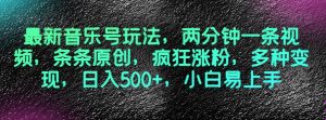 最新音乐号玩法，两分钟一条视频，条条原创，疯狂涨粉，多种变现，日入500+，小白易上手【揭秘】-虚拟资源库