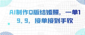 AI制作Q版结婚照,一单19.9,接单接到手软【揭秘】-虚拟资源库