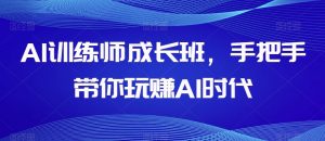 AI训练师成长班，手把手带你玩赚AI时代-虚拟资源库