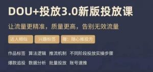 dou+豆荚投放实操课3.0新版,让流量更精准,质量更高,告别无效流量-虚拟资源库