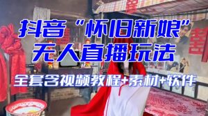 抖音最新最火【怀旧新娘】无人直播整蛊互动玩法(含全套开播教程+软件+视频素材+音效)-虚拟资源库