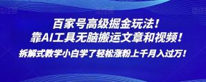 百家号高级掘金玩法！靠AI无脑搬运文章和视频！小白学了轻松涨粉上千月入过万！【揭秘】-虚拟资源库