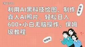 利用AI黑科技绘图,制作真人AI照片,轻松日入600+小白无脑操作,保姆级教程【揭秘】-虚拟资源库