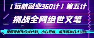 视频号创作分成之挑战全网绝世文笔,小白可做,操作简单日入300+【揭秘】-虚拟资源库