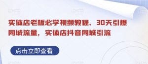 实体店老板必学视频教程，30天引爆同城流量，实体店抖音同城引流-虚拟资源库