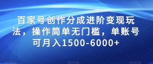 百家号创作分成进阶变现玩法,操作简单无门槛,单账号可月入1500-6000+【揭秘】-虚拟资源库