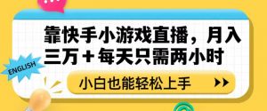靠快手小游戏直播,月入三万+每天只需两小时,小白也能轻松上手【揭秘】-虚拟资源库