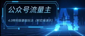 公众号流量主4.0特别版玩法,0成本0门槛项目(付实操演示)【揭秘】-虚拟资源库