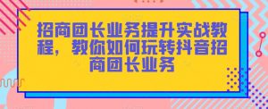 招商团长业务提升实战教程，教你如何玩转抖音招商团长业务-虚拟资源库