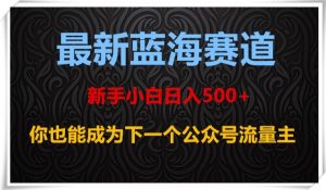 最新蓝海赛道,新手小白日入500+,你也能成为下一个公众号流量主【揭秘】-虚拟资源库