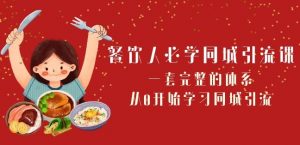 餐饮人必学-同城引流课：一套完整的体系，从0开始学习同城引流（68节课）-虚拟资源库