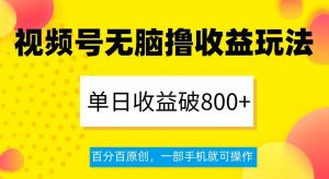 视频号无脑撸收益玩法,单日收益破800+,百分百原创,一部手机就可操作【揭秘】-虚拟资源库