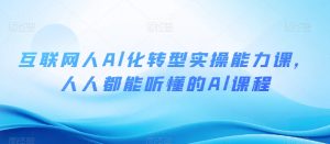 互联网人Al化转型实操能力课,人人都能听懂的Al课程-虚拟资源库